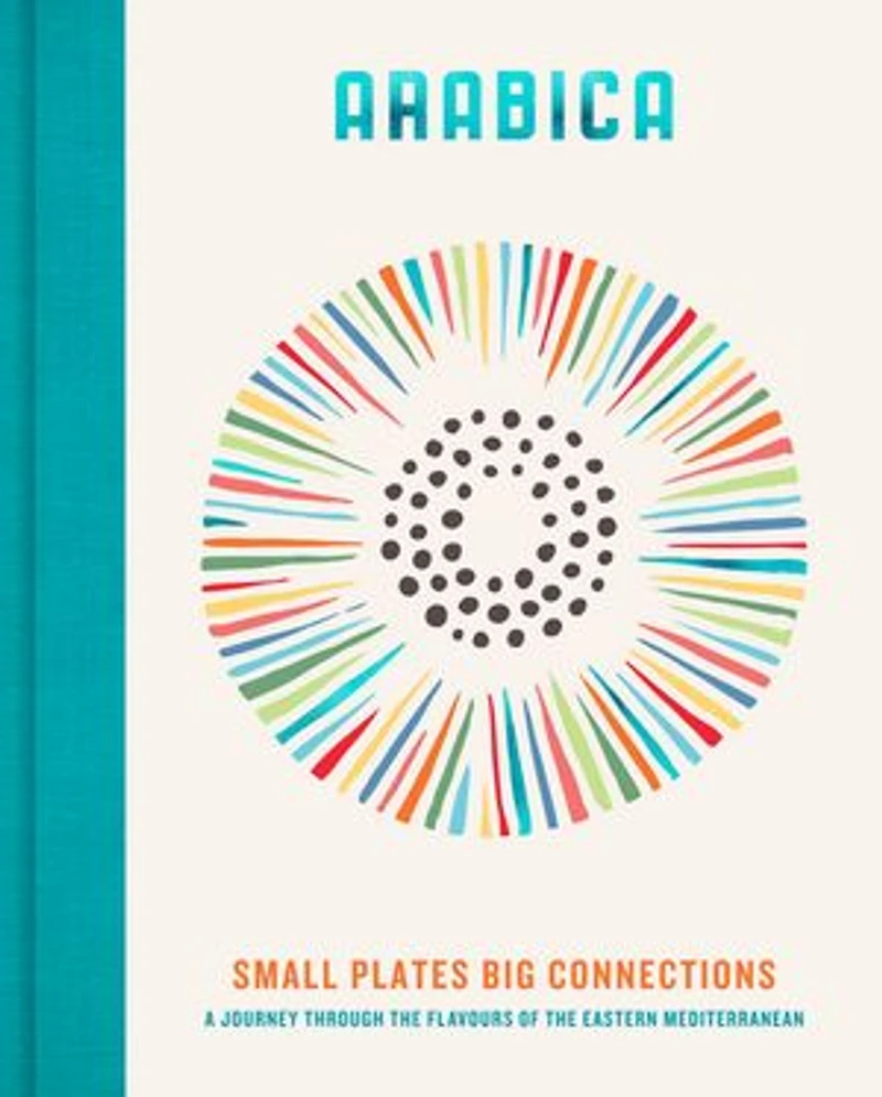 Arabica: Small Plates, Big Connections: A journey through the flavours of Eastern Mediterranean
