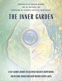 The Inner Garden: A self-guided journey to cultivate wellness from within and restore connection with Mother Earth's gifts