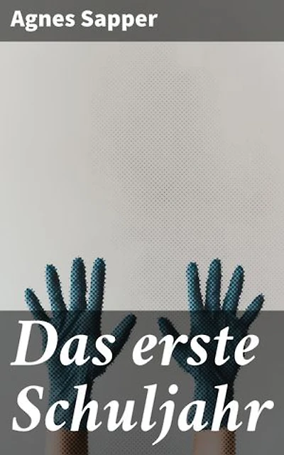 Das erste Schuljahr: Bereicherte Ausgabe. Ein intimer Einblick ins Schulleben junger Erstklässler im 20. Jahrhundert