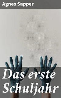 Das erste Schuljahr: Bereicherte Ausgabe. Ein intimer Einblick ins Schulleben junger Erstklässler im 20. Jahrhundert