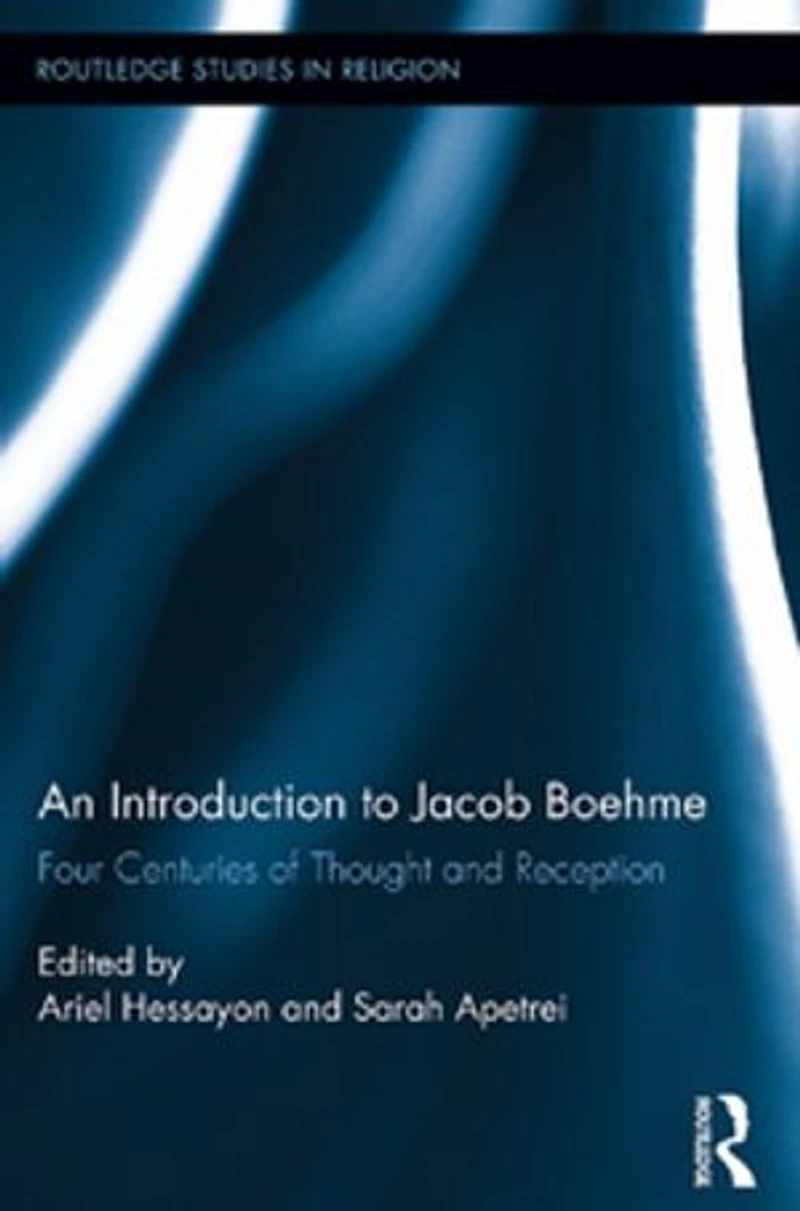 An Introduction To Jacob Boehme: Four Centuries Of Thought And Reception