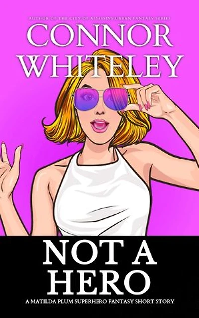 Not A Hero: A Matilda Plum Superhero Fantasy Short Story