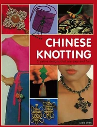 Chinese Knotting: Creative Designs That Are Easy And Fun!
