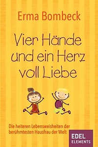 Vier Hände und ein Herz voll Liebe: Die heiteren Lebensweisheiten der berühmtesten Hausfrau der Welt