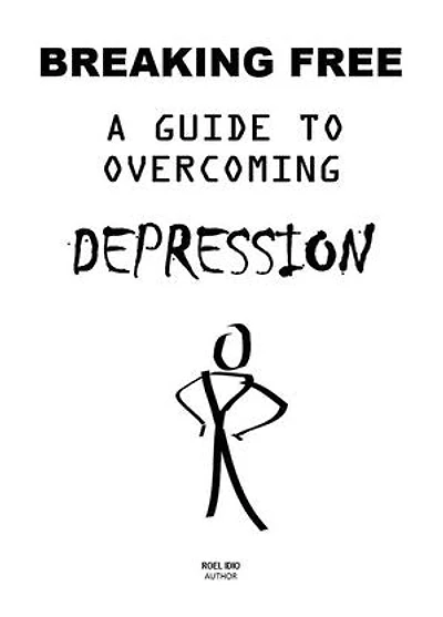 BREAKING FREE A GUIDE TO OVERCOMING DEPRESSION: A GUIDE TO OVERCOMING DEPRESSION