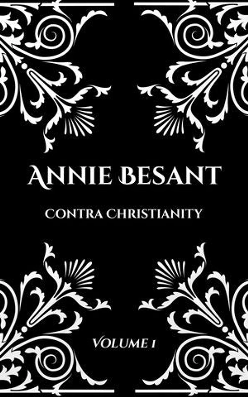 Annie Besant: Contra Christianity: Volume 1