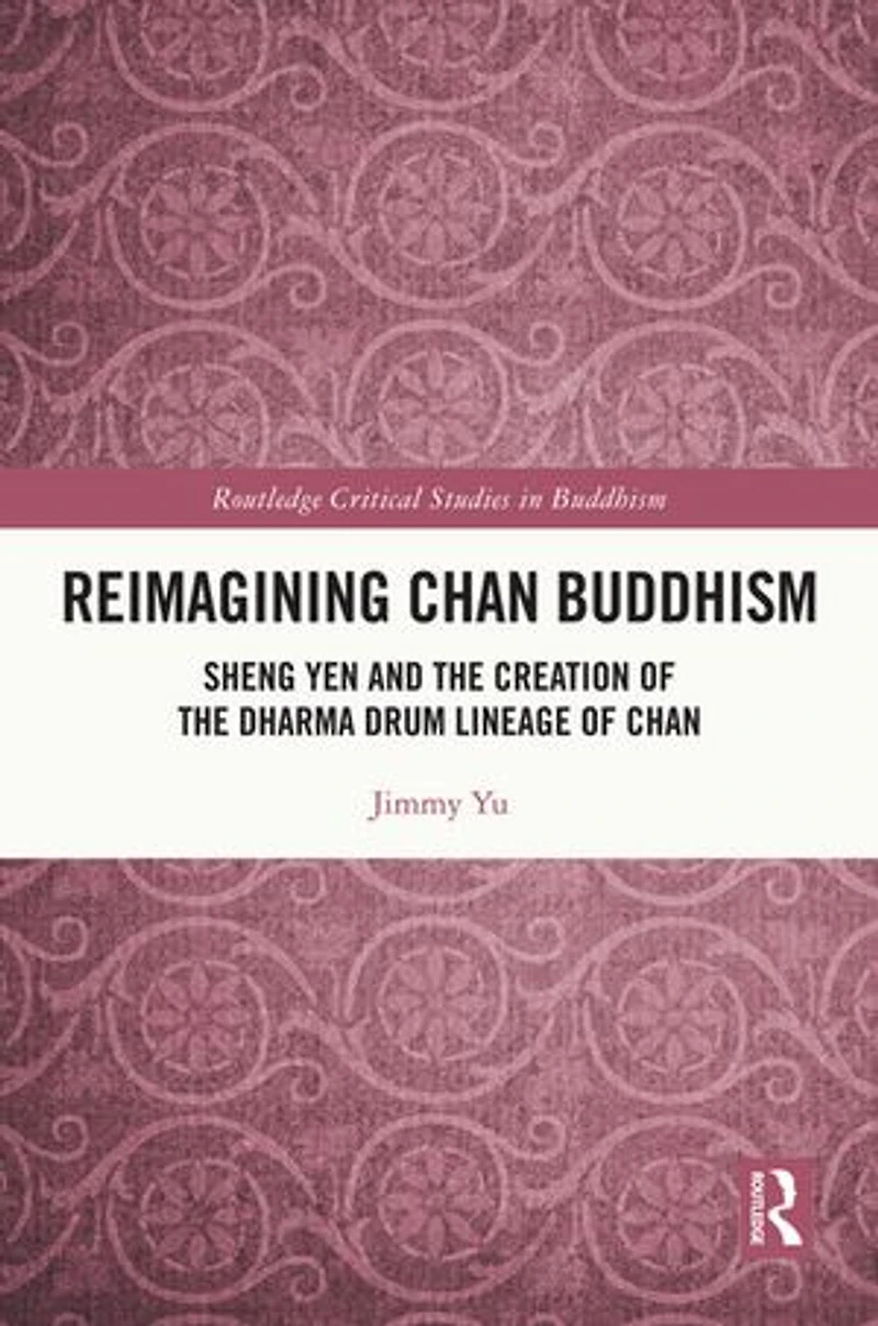 Reimagining Chan Buddhism: Sheng Yen and the Creation of Dharma Drum Lineage