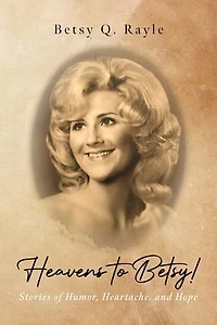 Heavens to Betsy!: Stories of Humor, Heartache