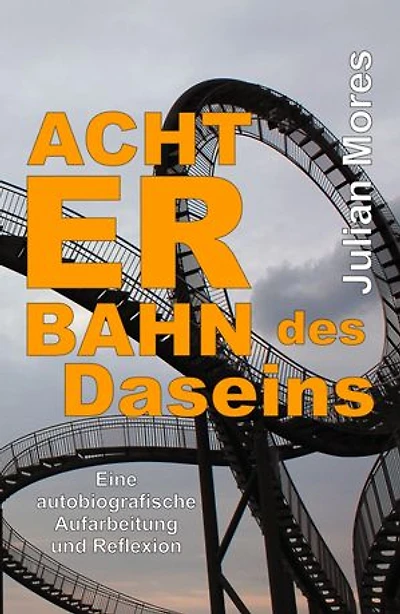 Achterbahn des Daseins: Eine autobiografische Aufarbeitung und Reflexion
