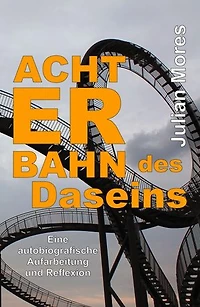 Achterbahn des Daseins: Eine autobiografische Aufarbeitung und Reflexion