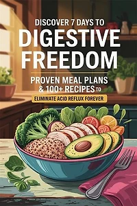 Discover 7 Days to Digestive Freedom: Proven Meal Plans & 100+ Recipes to Eliminate Acid Reflux Forever – Backed by Science, Guaranteed Relief
