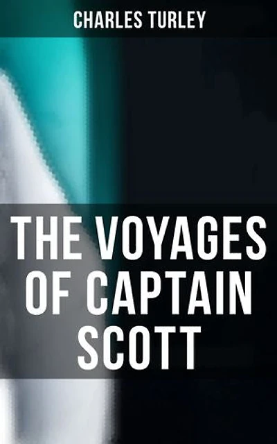 The Voyages of Captain Scott: Enriched edition. Accounts of "The Discovery" & "The Terra Nova" Antarctic Expeditions