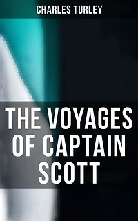 The Voyages of Captain Scott: Enriched edition. Accounts of "The Discovery" & "The Terra Nova" Antarctic Expeditions