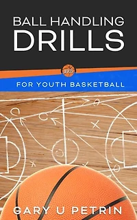 Ball Handling Drills for Youth Basketball: Develop your Skills with Over 80 Ball Handling and Dribbling Drills