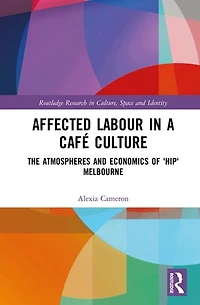 Affected Labour A Cafe Culture: The Atmospheres And Economics Of 'hip' Melbourne