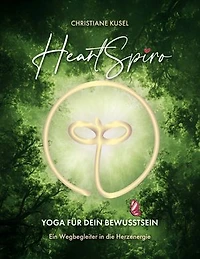 HeartSpiro: Yoga für Dein Bewusstsein - Ein Wegbegleiter in die Herzenergie