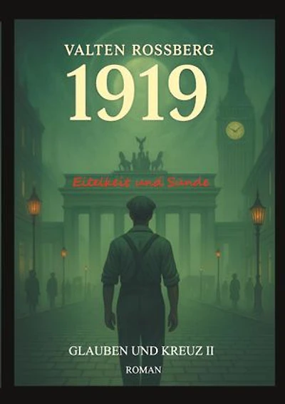1919 - Eitelkeit und Sünde: Glauben und Kreuz 2: Ein historischer Politthriller im düsteren Berlin der Weimarzeit