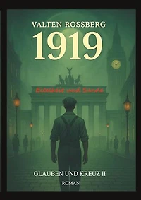 1919 - Eitelkeit und Sünde: Glauben und Kreuz 2: Ein historischer Politthriller im düsteren Berlin der Weimarzeit