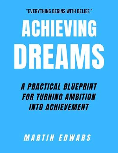 Achieving Dreams: A Practical Blueprint for Turning Ambition Into Achievement