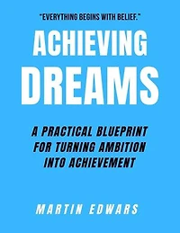 Achieving Dreams: A Practical Blueprint for Turning Ambition Into Achievement