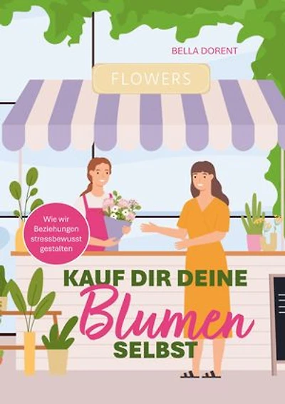 Kauf dir deine Blumen selbst: Wie wir Beziehungen stressbewusst gestalten