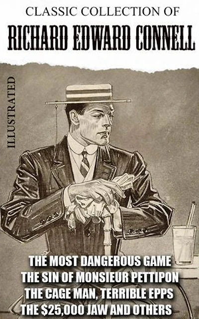 Classic collection of Richard Edward Connell. Illustrated: The Most Dangerous Game, The Sin of Monsieur Pettipon, The Cage Man, Terrible Epps, The $25,000 Jaw and others