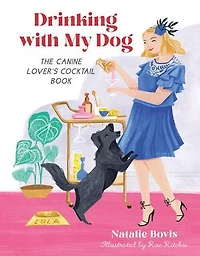 Drinking With My Dog: The Canine Lover's Cocktail Book