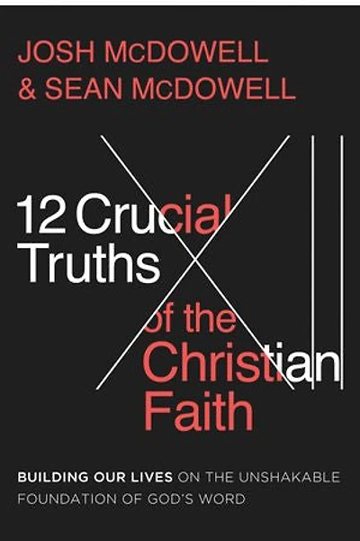 12 Crucial Truths of the Christian Faith: Building Our Lives on Unshakable Foundation God's Word