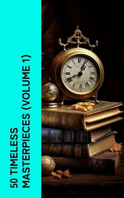 50 Timeless Masterpieces (Volume 1): Essential Classics for a Rich Literary Journey