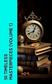 50 Timeless Masterpieces (Volume 1): Essential Classics for a Rich Literary Journey