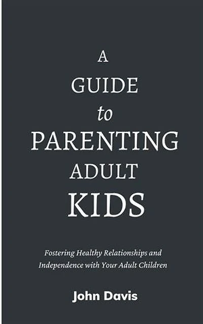 A Guide to Parenting Adult Kids: Fostering Healthy Relationships and Independence with Your Adult Children