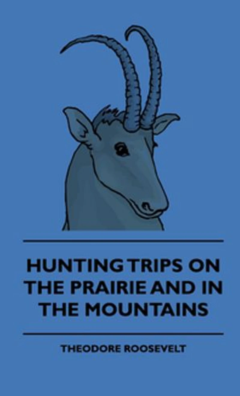 Hunting Trips on the Prairie and Mountains - of a Ranchman Part II