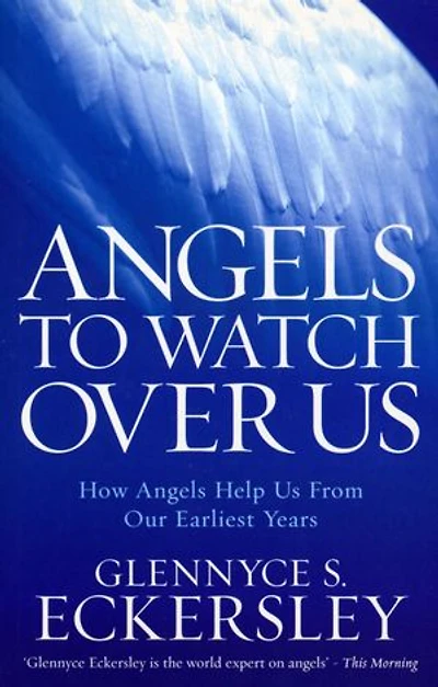 Angels to Watch Over Us: How Angels Help Us From Our Earliest Years
