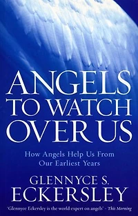 Angels to Watch Over Us: How Angels Help Us From Our Earliest Years