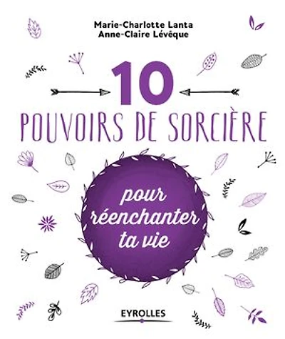 10 POUVOIRS DE SORCIÈRE POUR RÉENCHANTER TA VIE
