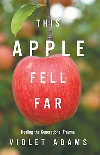 This Apple Fell Far: Healing the Generational Trauma