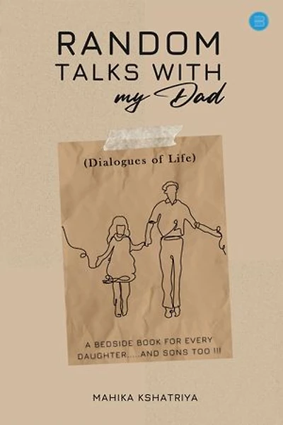 Random Talks with My Dad.. (Dialogues of Life) - A bedside book for every daughter.....and sons too !!!