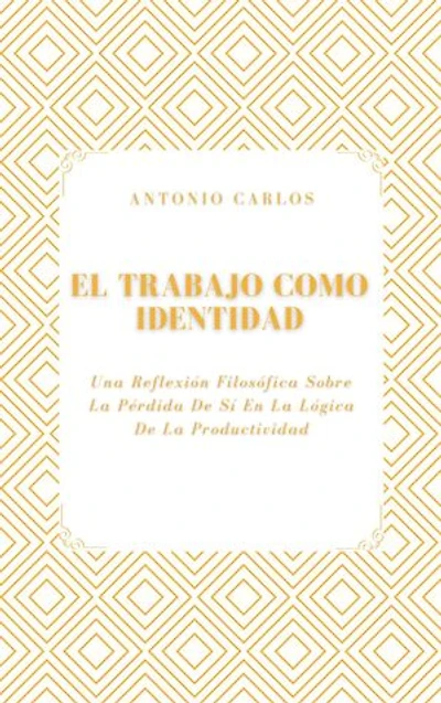 El Trabajo como Identidad: Una Reflexión Filosófica Sobre La Pérdida De Sí En La Lógica De La Productividad