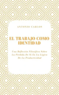 El Trabajo como Identidad: Una Reflexión Filosófica Sobre La Pérdida De Sí En La Lógica De La Productividad