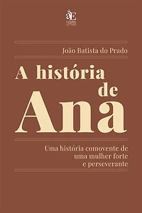 A história de Ana: Uma história comovente de uma mulher forte e perseverante