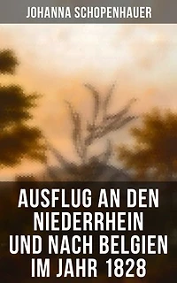 Ausflug an den Niederrhein und nach Belgien im Jahr 1828: Bereicherte Ausgabe.