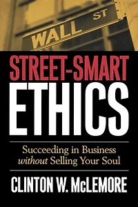 Street-Smart Ethics: Succeeding Business Without Selling Your Soul