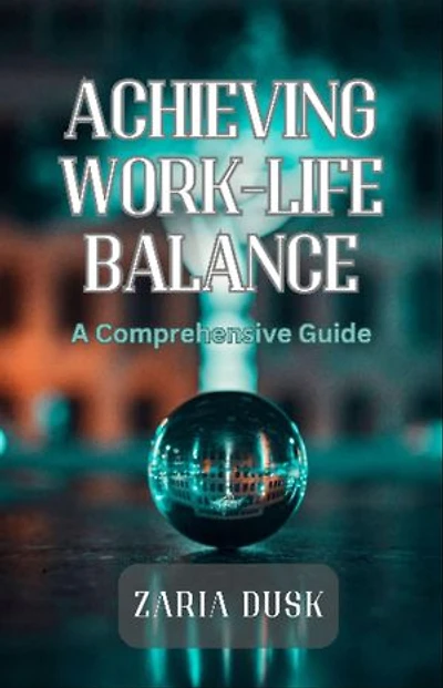 Achieving Work-Life Balance: A Comprehensive Guide