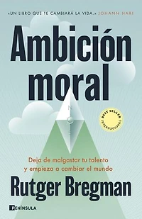 Ambición moral: Deja de malgastar tu talento y empieza a cambiar el mundo