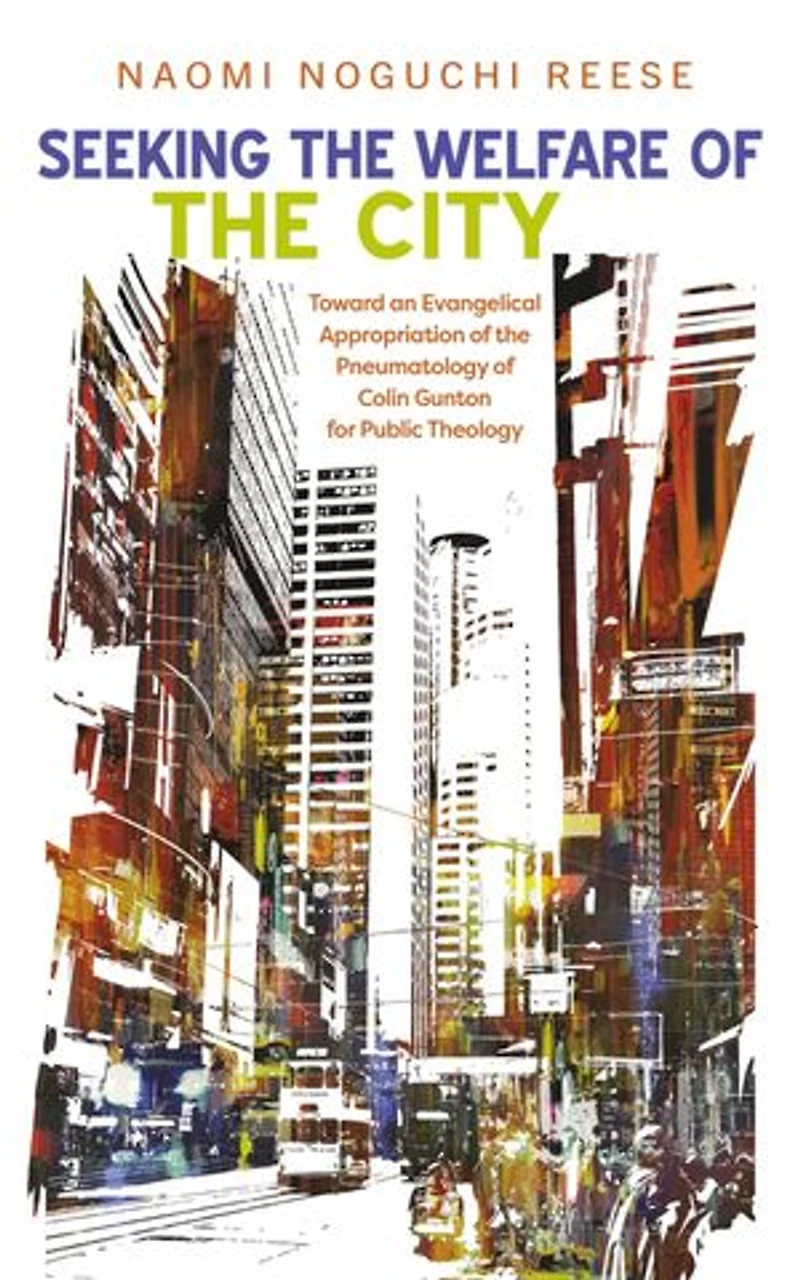 Seeking the Welfare of City: Toward an Evangelical Appropriation Pneumatology Colin Gunton for Public Theology