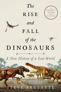 the Rise and Fall of Dinosaurs: A New History Their Lost World