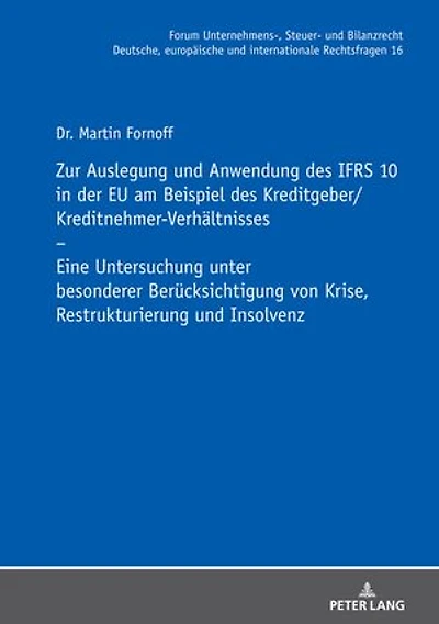 Zur Auslegung und Anwendung des IFRS 10 in der EU am Beispiel des Kreditgeber/Kreditnehmer-Verhaeltnisses: Eine Untersuchung unter besonderer Beruecksichtigung von Krise, Restrukturierung und Insolvenz
