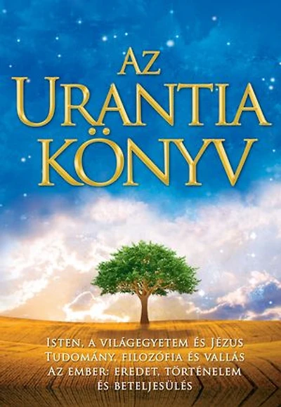 Az Urantia könyv / The Urantia Book: Magyarázatok az Istennel, a világegyetemmel, a Jézussal és az emberrel kapcsolatos rejtelmekre / Revealing the Mysteries of God, the Universe, World History, Jesus, and Ourselves