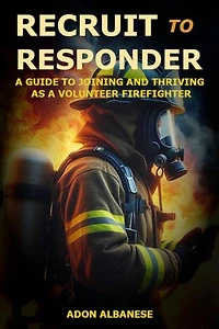 Recruit to Responder: A Guide to Joining and Thriving as a Volunteer Firefighter