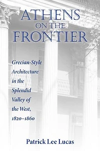 Athens on the Frontier: Grecian-Style Architecture Splendid Valley of West, 1820-1860